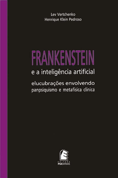 A inteligência artificial e Frankenstein: elucubrações envolvendo pampsiquismo, inteligência artificial e metafísica clínica